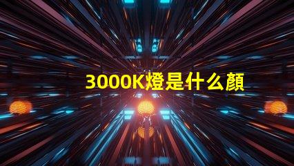 3000K燈是什么顏色 色溫3000K是什么燈